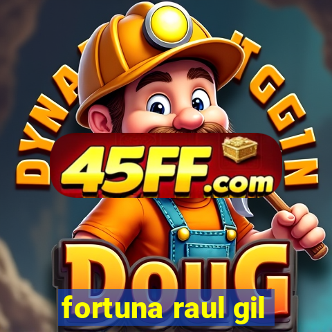 fortuna raul gil